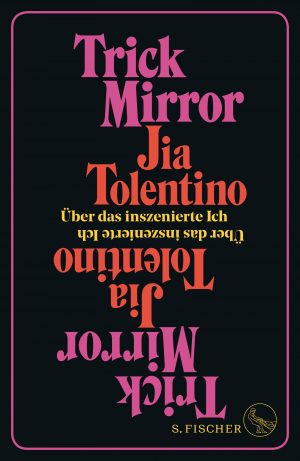 Jia Tolentino „Trick Mirror – Über das inszenierte Ich“