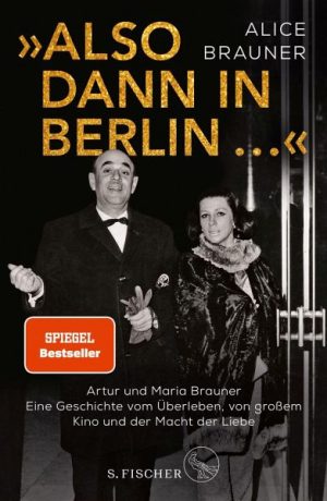 Alice Brauner „Also dann in Berlin! Artur und Maria Brauner – Eine Geschichte vom Überleben, von großem Kino und der Macht der Liebe“ 