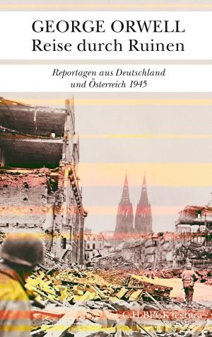 George Orwell „Reise durch Ruinen – Reportagen aus Deutschland und Österreich  1945″  