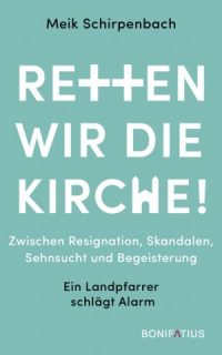 Meik Schirpenbach „Re++en wir die Kirche! Zwischen Resignation, Skandalen, Sehnsucht und Begeisterung. Ein Landpfarrer schlägt Alarm.“