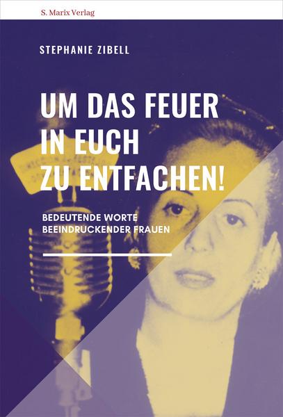 Stephanie Zibell „Um das Feuer in euch zu entfachen – Bedeutende Worte beeindruckender Frauen“