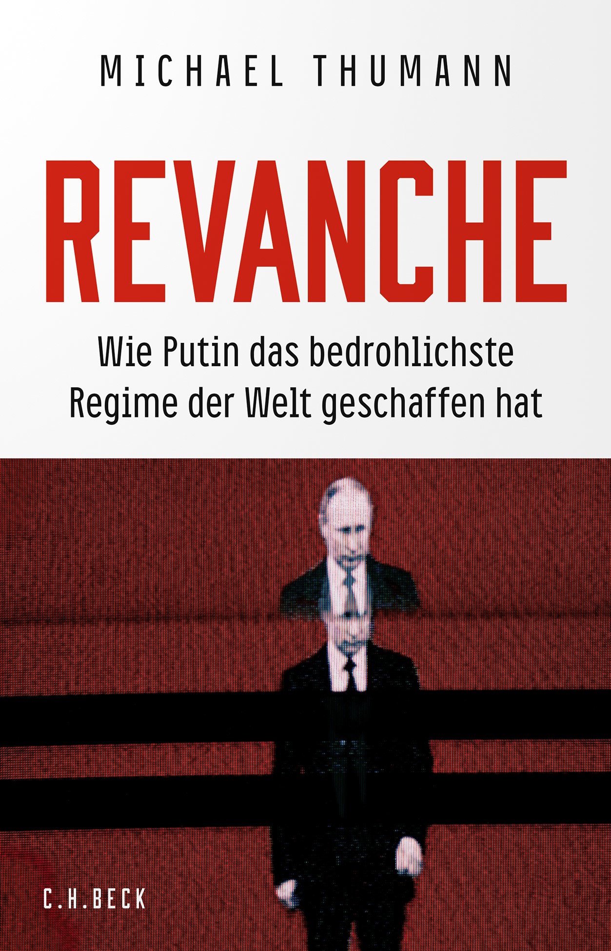 Michael Thumann „Revanche, Wie Putin das bedrohlichste Regime der Welt geschaffen hat“ 