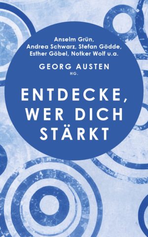 Georg Austen (Hg) „Entdecke, wer dich stärkt“ – ein Buch für Menschen, die glauben können oder wollen