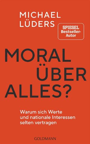 Michael Lüders „Moral über alles? Warum sich Werte und nationale Interessen selten vertragen“