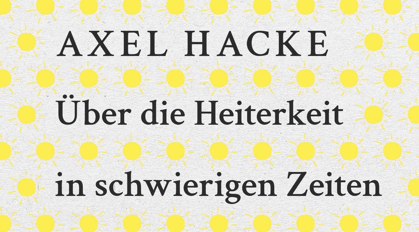 Axel Hacke „Über die Heiterkeit in schwierigen Zeiten und die Frage, wie wichtig uns der Ernst des Lebens sein sollte“