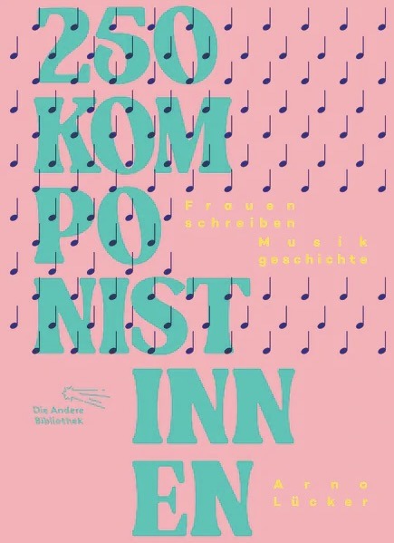 Arno Lücker „250 Komponistinnen – Frauen schreiben Musikgeschichte“ – nicht nur spannende Lektüre, sondern grandioses Hörerlebnis
