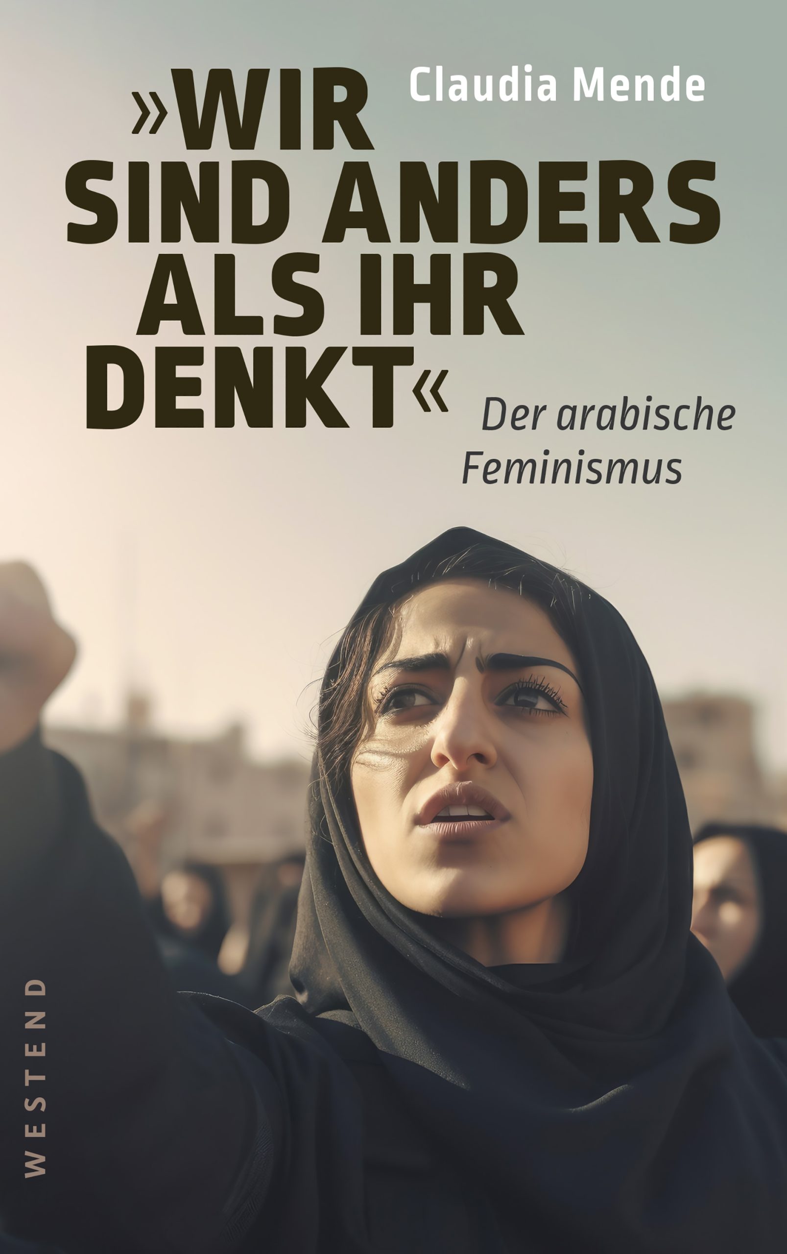 Claudia Mende „Wir sind anders als ihr denkt. Der arabische Feminismus“