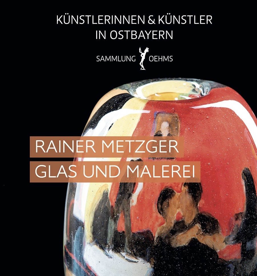 Dieter Oehms (Hg) „Rainer Metzger – Glas und Malerei“ – 6. Band der Reihe „Künstlerinnen und Künstler aus Ostbayern – Sammlung Oehms“