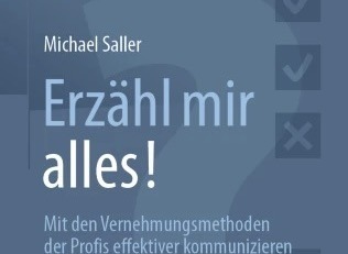 Michael Saller „Erzähl mir alles! Mit den Vernehmungsmethoden der Profis effektiver kommunizieren und verhandeln“