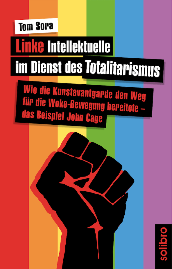 Tom Sora – „Linke Intellektuelle im Dienst des Totalitarismus – Wie die Kunstavantgarde den Weg für die Woke-Bewegung bereitete – das Beispiel John Cage“