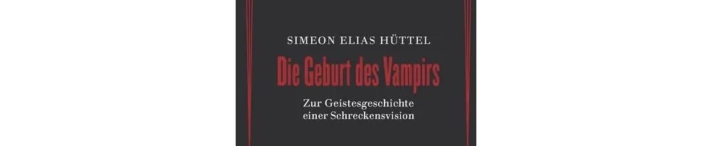 Simon Elias Hüttel – „Die Geburt des Vampirs“ – Vampirismus als Ausdruck von Gesellschaftsformen
