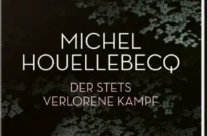 Michel Houellebecq: „Der stets verlorene Kampf“ – Rezension 